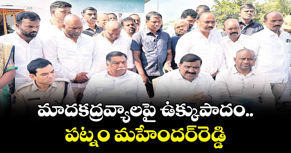 మాదకద్రవ్యాలపై ఉక్కుపాదం.. పట్నం మహేందర్రెడ్డి