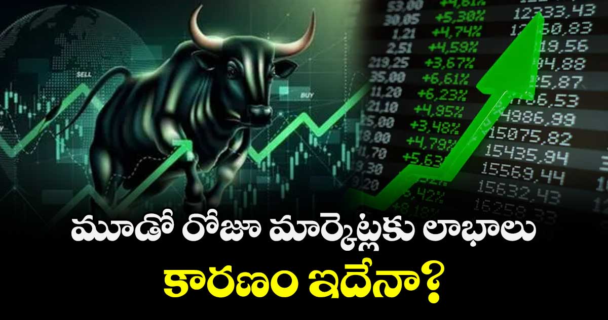 మూడో రోజూ మార్కెట్లకు లాభాలు.. కారణం ఇదేనా?