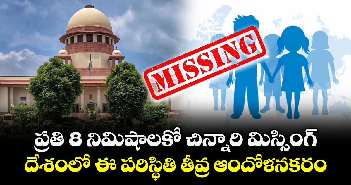 ప్రతి 8 నిమిషాలకో చిన్నారి మిస్సింగ్.. దేశంలో ఈ పరిస్థితి తీవ్ర ఆందోళనకరం: సుప్రీంకోర్టు