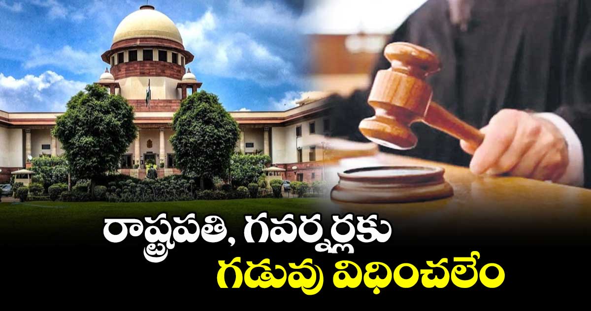 రాష్ట్రపతి, గవర్నర్లకు గడువు విధించలేం : సుప్రీంకోర్టు