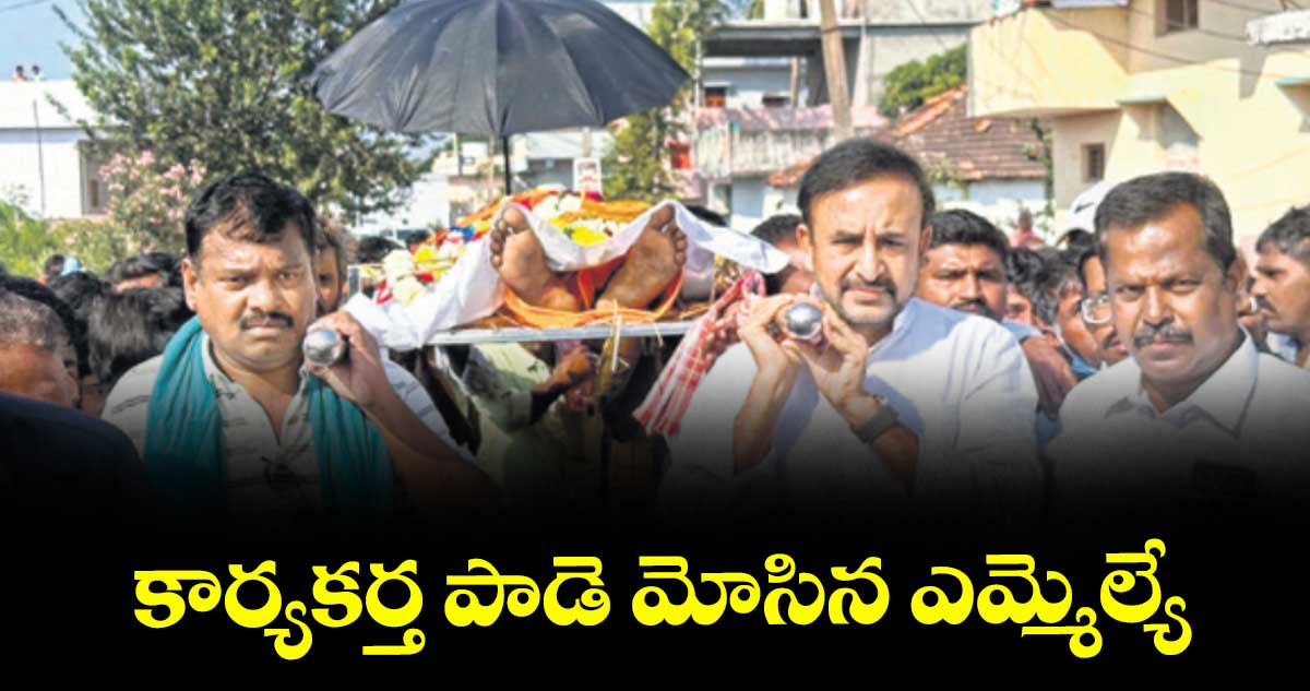 కార్యకర్త పాడె మోసిన ఎమ్మెల్యే