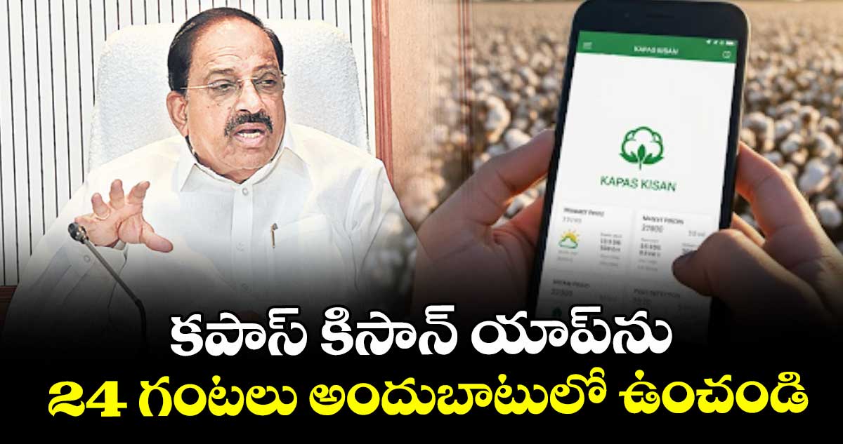 కపాస్ కిసాన్ యాప్‌‌‌‌‌‌‌‌ను 24 గంటలు అందుబాటులో ఉంచండి : మంత్రి తుమ్మల