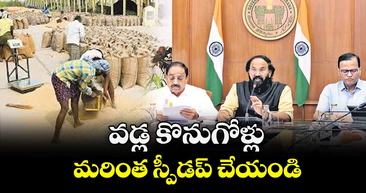 వడ్ల కొనుగోళ్లు  మరింత స్పీడప్ చేయండి : మంత్రి ఉత్తమ్