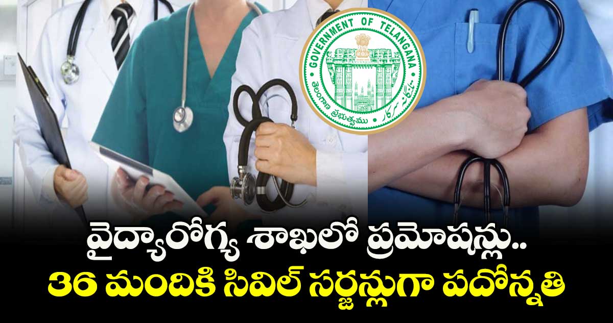 వైద్యారోగ్య శాఖలో ప్రమోషన్లు.. 36 మందికి సివిల్ సర్జన్లుగా పదోన్నతి