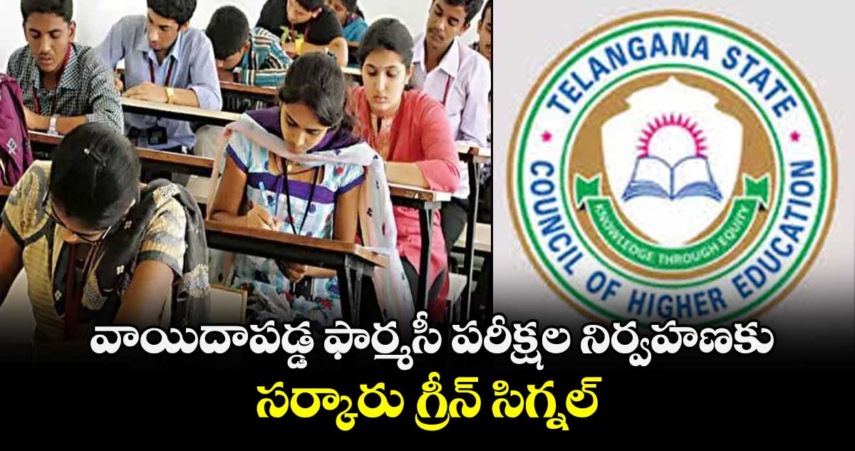 వాయిదాపడ్డ ఫార్మసీ  పరీక్షల నిర్వహణకు  సర్కారు గ్రీన్ సిగ్నల్