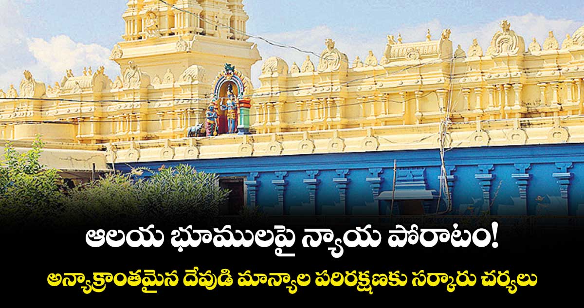 ఆలయ భూములపై న్యాయ పోరాటం!..అన్యాక్రాంతమైన దేవుడి మాన్యాల పరిరక్షణకు సర్కారు చర్యలు