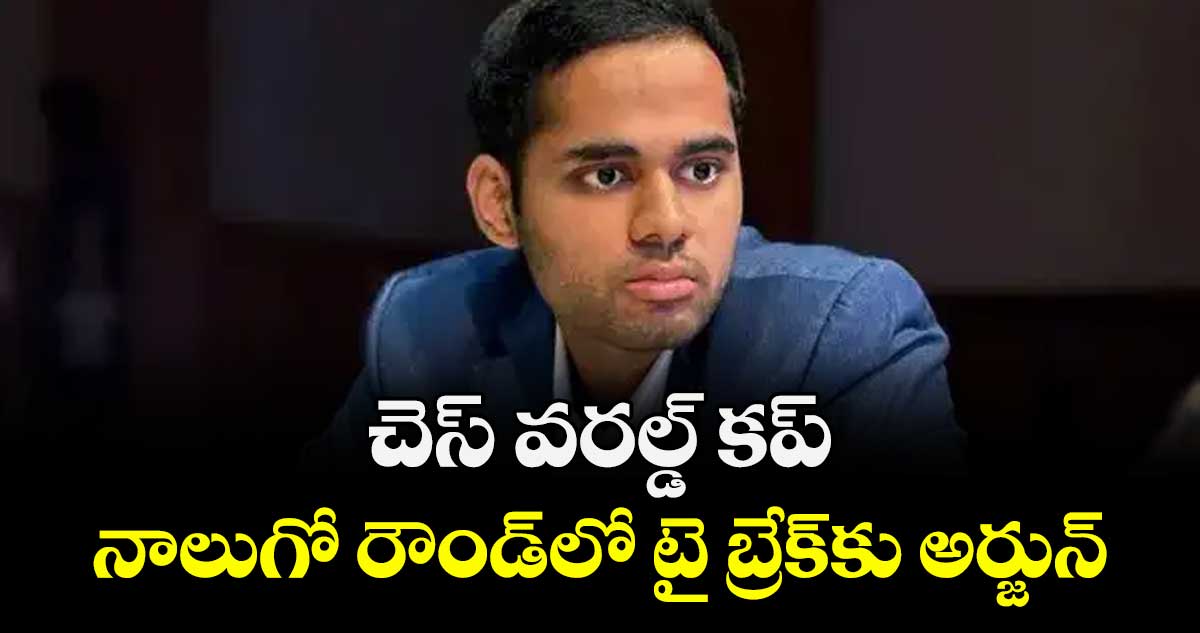 చెస్‌‌ వరల్డ్‌‌ కప్‌‌ నాలుగో రౌండ్‌‌లో టై బ్రేక్‌‌కు అర్జున్‌‌