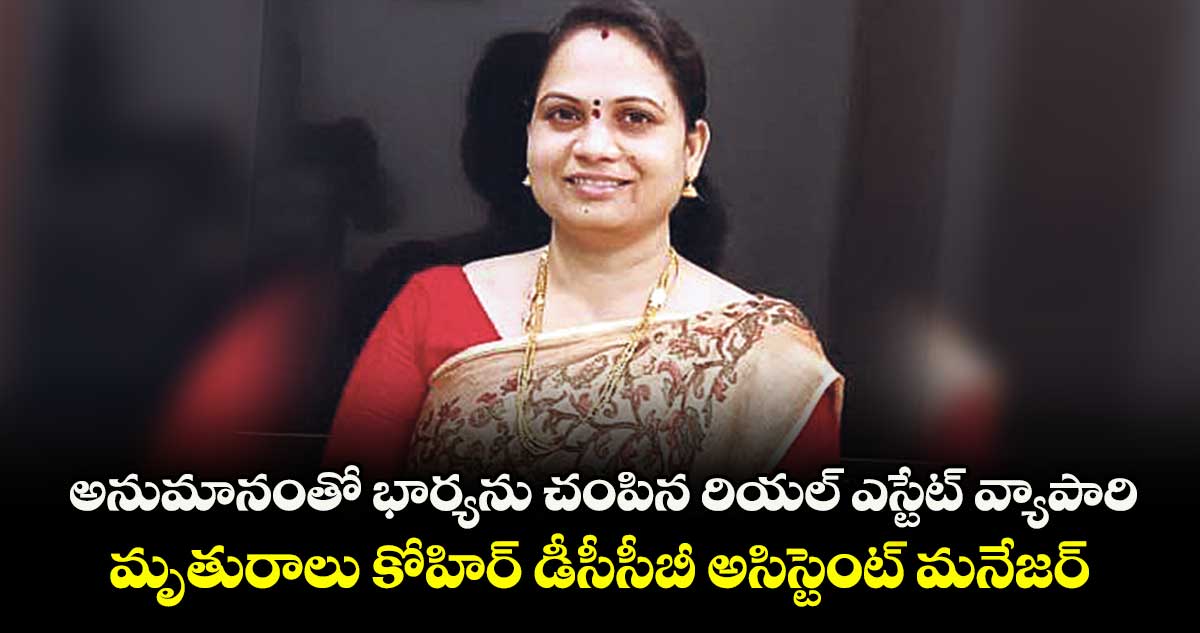 అనుమానంతో  భార్యను చంపిన రియల్ ఎస్టేట్ వ్యాపారి..మృతురాలు కోహిర్‌‌‌‌ డీసీసీబీ అసిస్టెంట్ మనేజర్ 