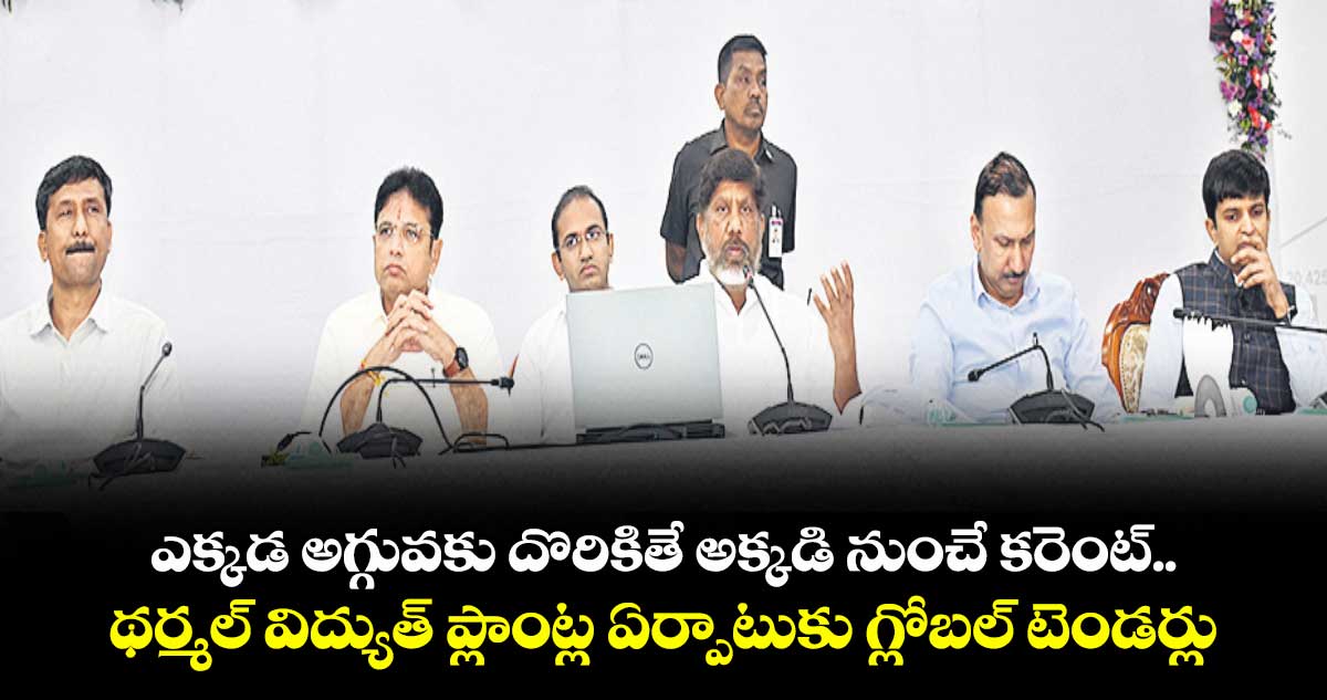 ఎక్కడ అగ్గువకు దొరికితే అక్కడి నుంచే కరెంట్..థర్మల్ విద్యుత్ ప్లాంట్ల ఏర్పాటుకు గ్లోబల్ టెండర్లు 