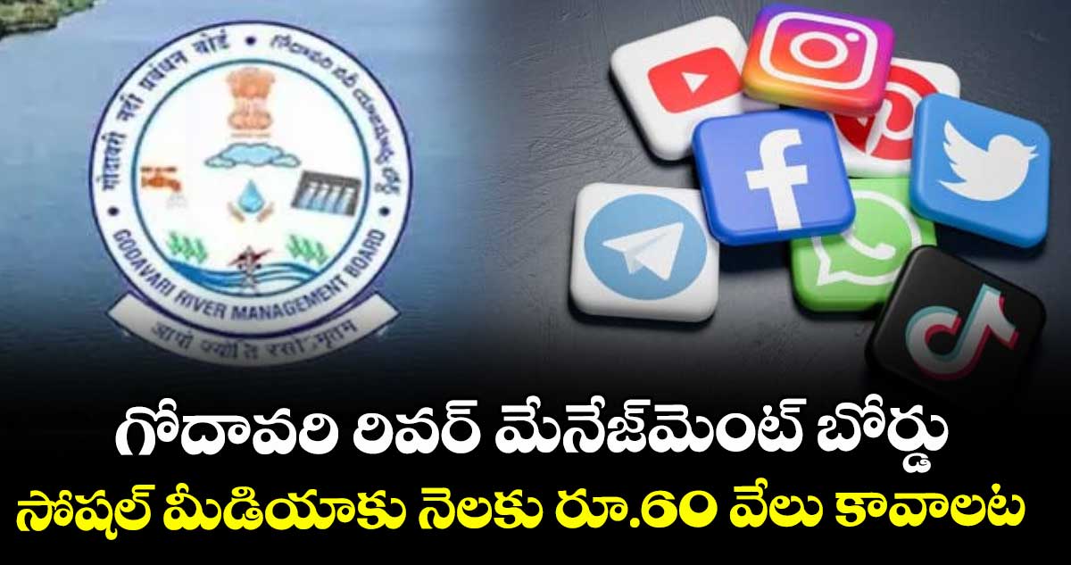  గోదావరి రివర్ మేనేజ్మెంట్ బోర్డు సోషల్‌‌‌‌ మీడియాకు నెలకు రూ.60 వేలు కావాలట