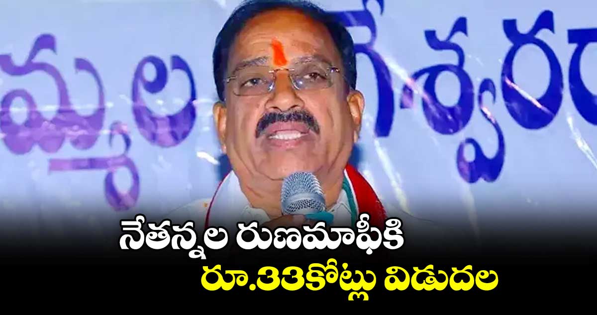 నేతన్నల రుణమాఫీకి రూ.33కోట్లు విడుదల : మంత్రి తుమ్మల
