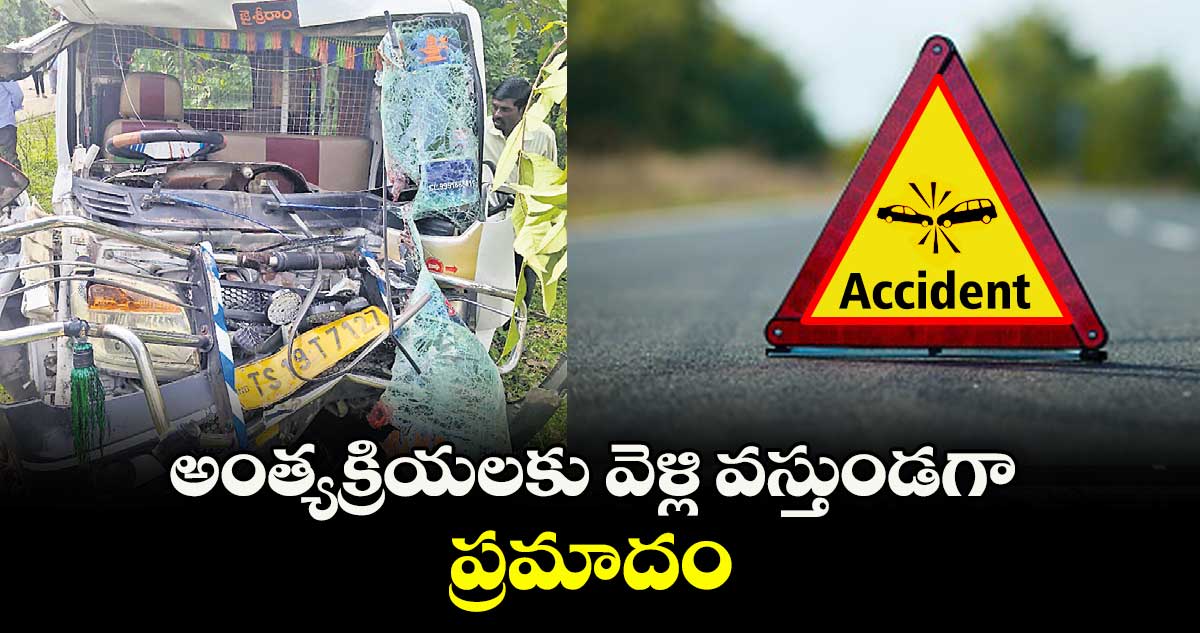 అంత్యక్రియలకు వెళ్లి వస్తుండగా ప్రమాదం