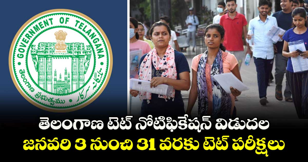 తెలంగాణ టెట్ నోటిఫికేషన్ విడుదల.. జనవరి 3 నుంచి 31 వరకు టెట్ పరీక్షలు