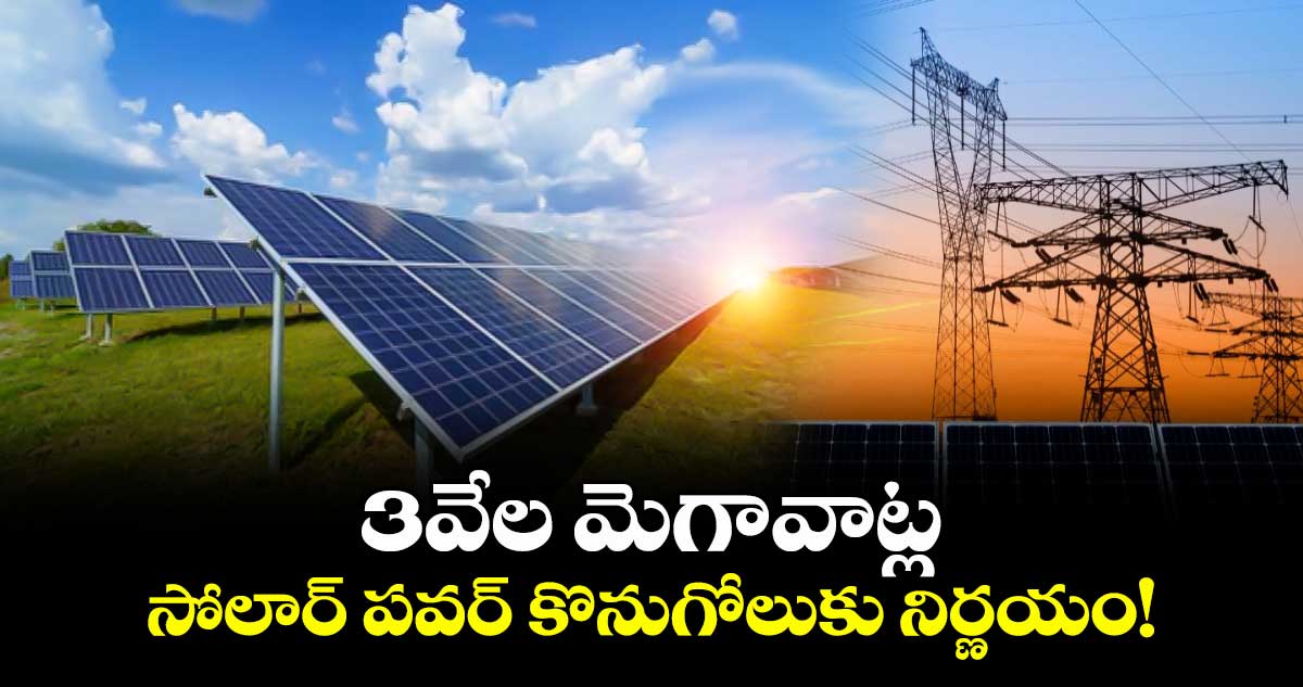 3వేల మెగావాట్ల సోలార్ పవర్  కొనుగోలుకు నిర్ణయం!