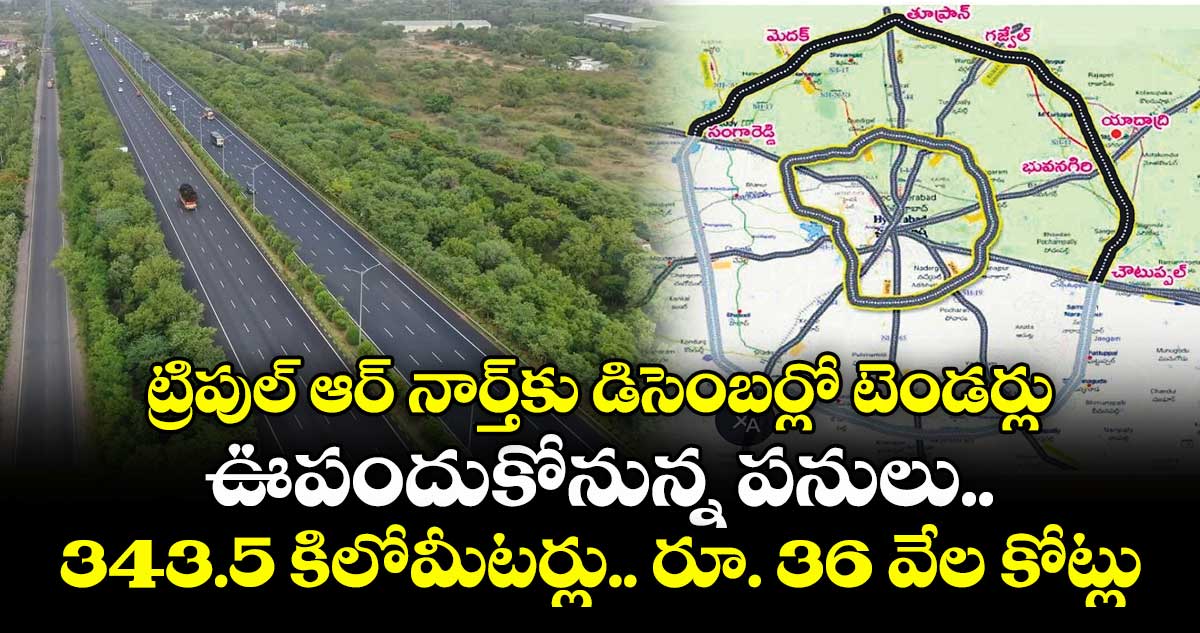 ట్రిపుల్‌‌‌‌‌‌‌‌‌‌‌‌‌‌‌‌ ఆర్‌‌‌‌‌‌‌‌‌‌‌‌‌‌‌‌‌‌‌‌‌‌‌‌‌‌‌‌‌‌‌‌ నార్త్‌‌‌‌‌‌‌‌‌‌‌‌‌‌‌‌కు డిసెంబర్లో టెండర్లు.. ఊపందుకోనున్న పనులు.. 343.5 కిలోమీటర్లు.. రూ. 36 వేల కోట్లు.. 