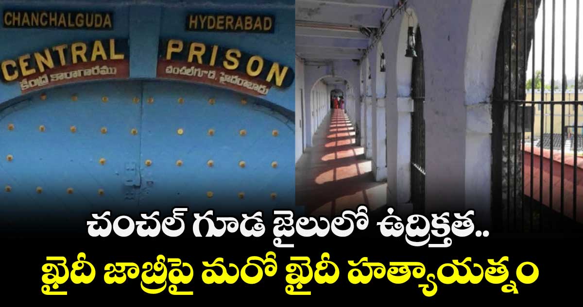 చంచల్ గూడ జైలులో ఉద్రిక్తత.. ఖైదీ జాబ్రీపై మరో ఖైదీ హత్యాయత్నం