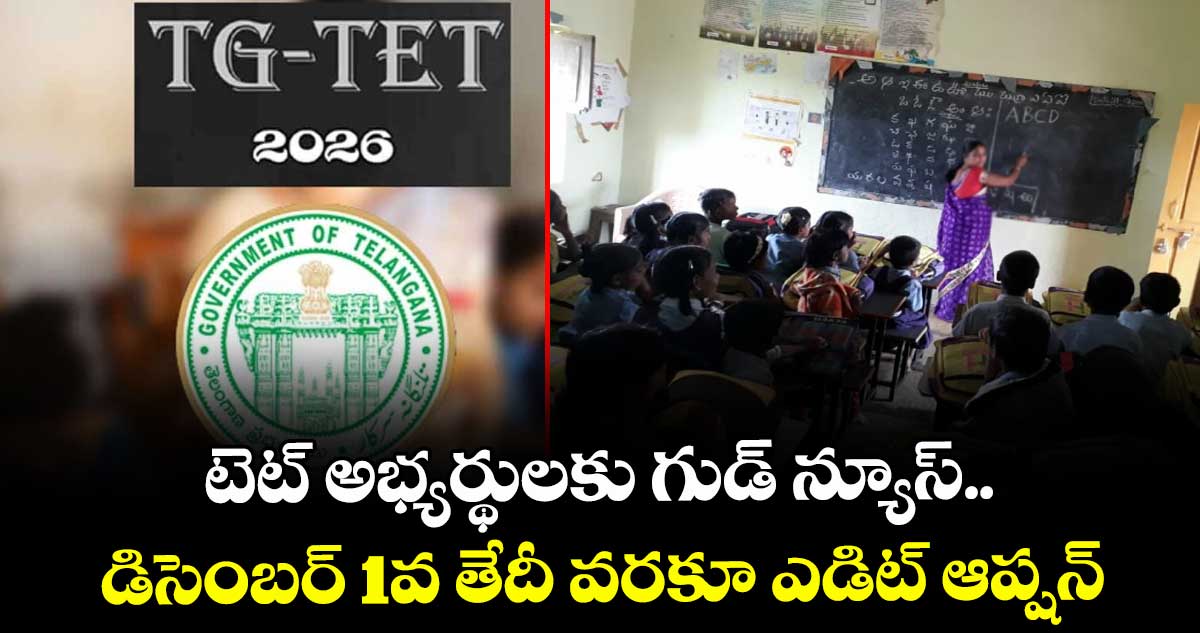 టెట్ అభ్యర్థులకు గుడ్ న్యూస్.. డిసెంబర్ 1వ తేదీ వరకూ ఎడిట్ ఆప్షన్