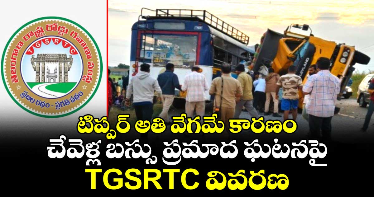 టిప్పర్ అతి వేగమే కారణం: చేవెళ్ల బస్సు ప్రమాద ఘటనపై TGSRTC వివరణ