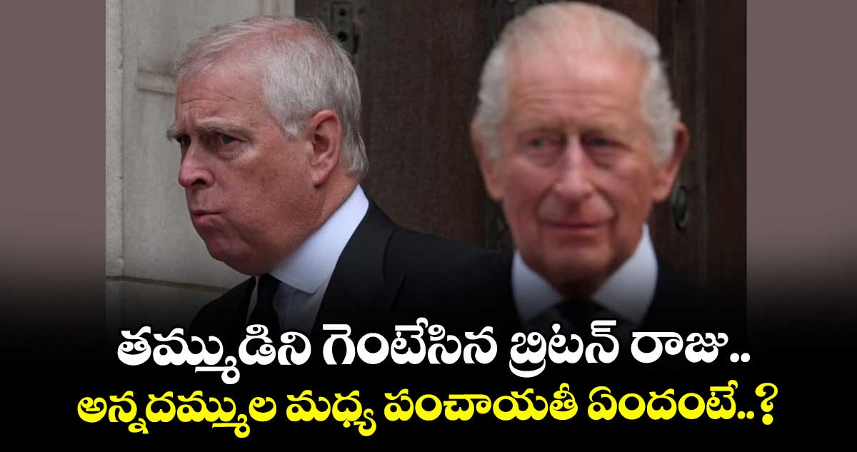 తమ్ముడిని గెంటేసిన బ్రిటన్ రాజు.. అన్నదమ్ముల మధ్య పంచాయతీ ఏందంటే..?