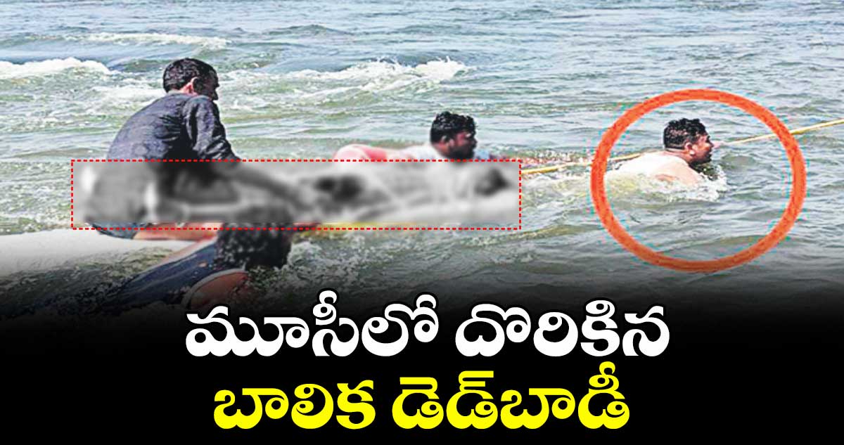 మూసీలో దొరికిన బాలిక డెడ్‌‌బాడీ