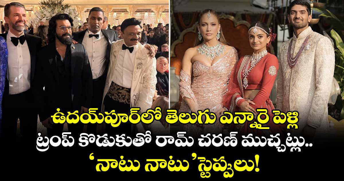 Ram Charan :ఉదయ్‌పూర్‌లో తెలుగు ఎన్నారై పెళ్లి... ట్రంప్ కొడుకుతో రామ్ చరణ్ ముచ్చట్లు.. 'నాటు నాటు' స్టెప్పులు!