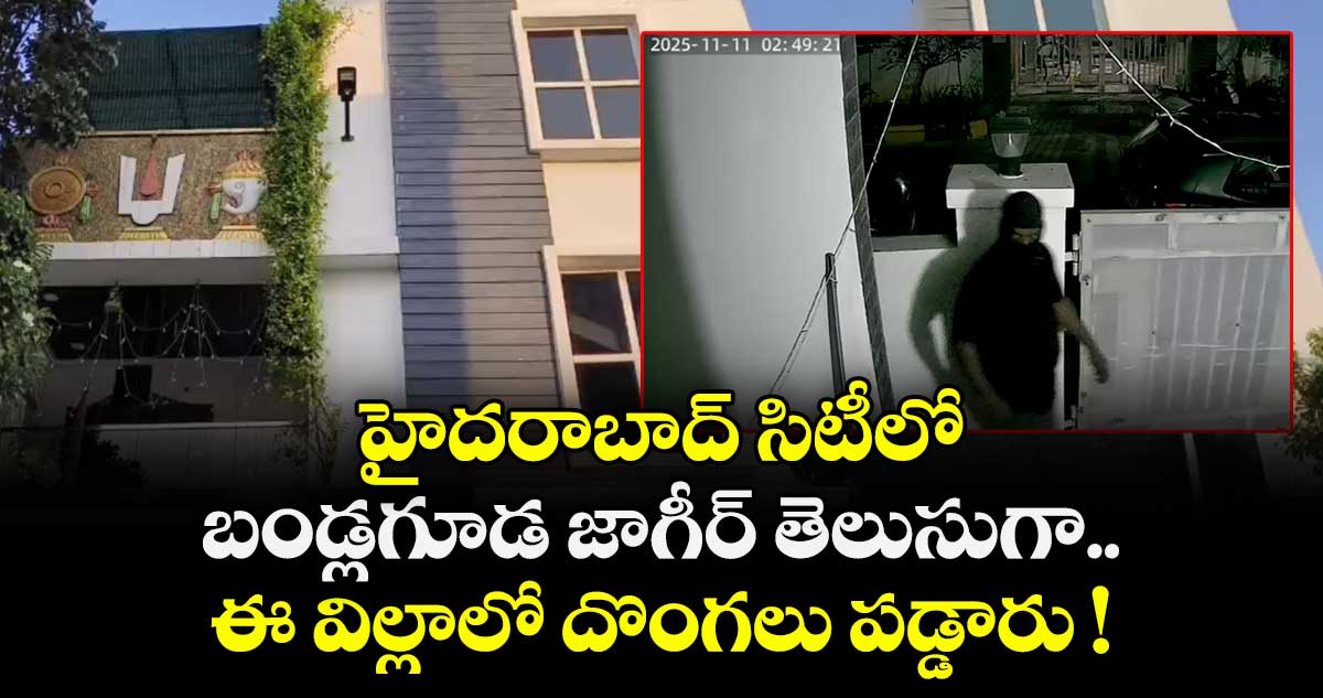 హైదరాబాద్ సిటీలో బండ్లగూడ జాగీర్ తెలుసుగా.. ఈ విల్లాలో దొంగలు పడ్డారు !