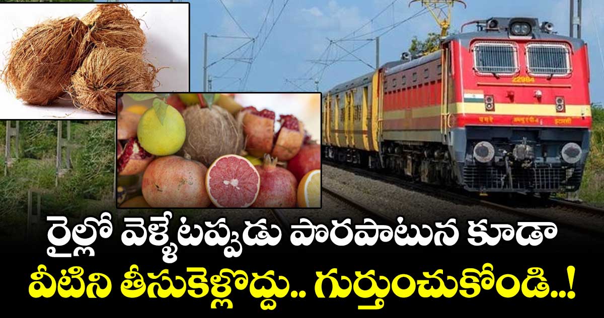 రైల్లో వెళ్ళేటప్పుడు పొరపాటున కూడా వీటిని తీసుకెళ్లొద్దు.. గుర్తుంచుకోండి..!