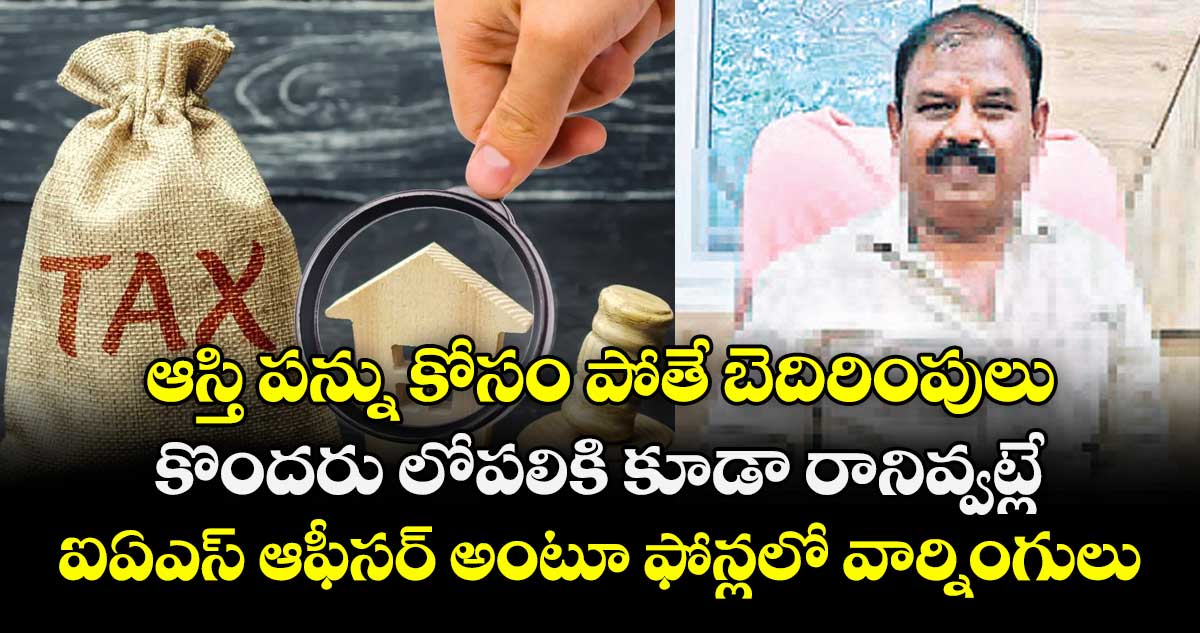 ఆస్తి పన్ను కోసం పోతే బెదిరింపులు..కొందరు లోపలికి కూడా రానివ్వట్లే .. ఐఏఎస్ ఆఫీసర్ అంటూ  ఫోన్లలో వార్నింగులు