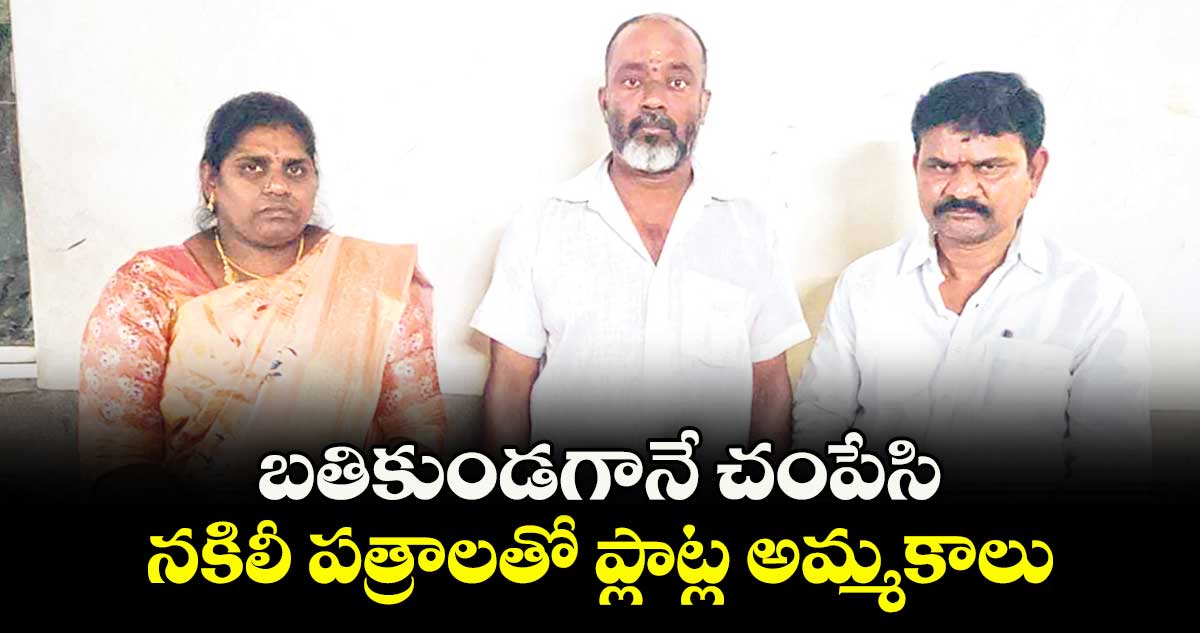  బతికుండగానే చంపేసి.. నకిలీ పత్రాలతో ప్లాట్ల అమ్మకాలు