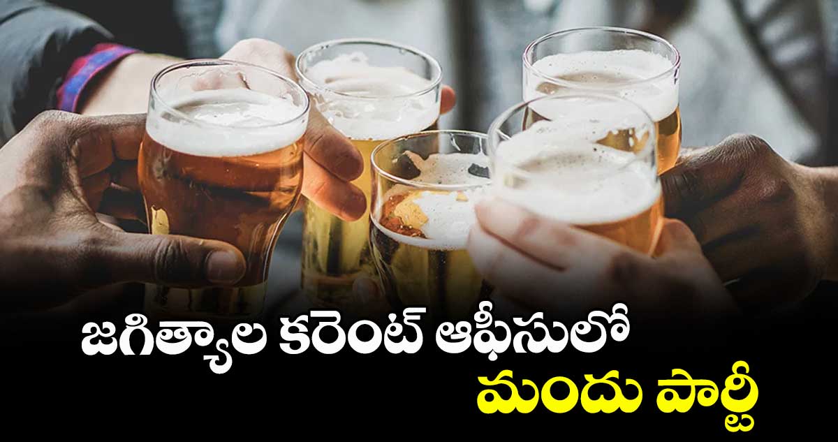 జగిత్యాల కరెంట్ ఆఫీసులో  మందు పార్టీ