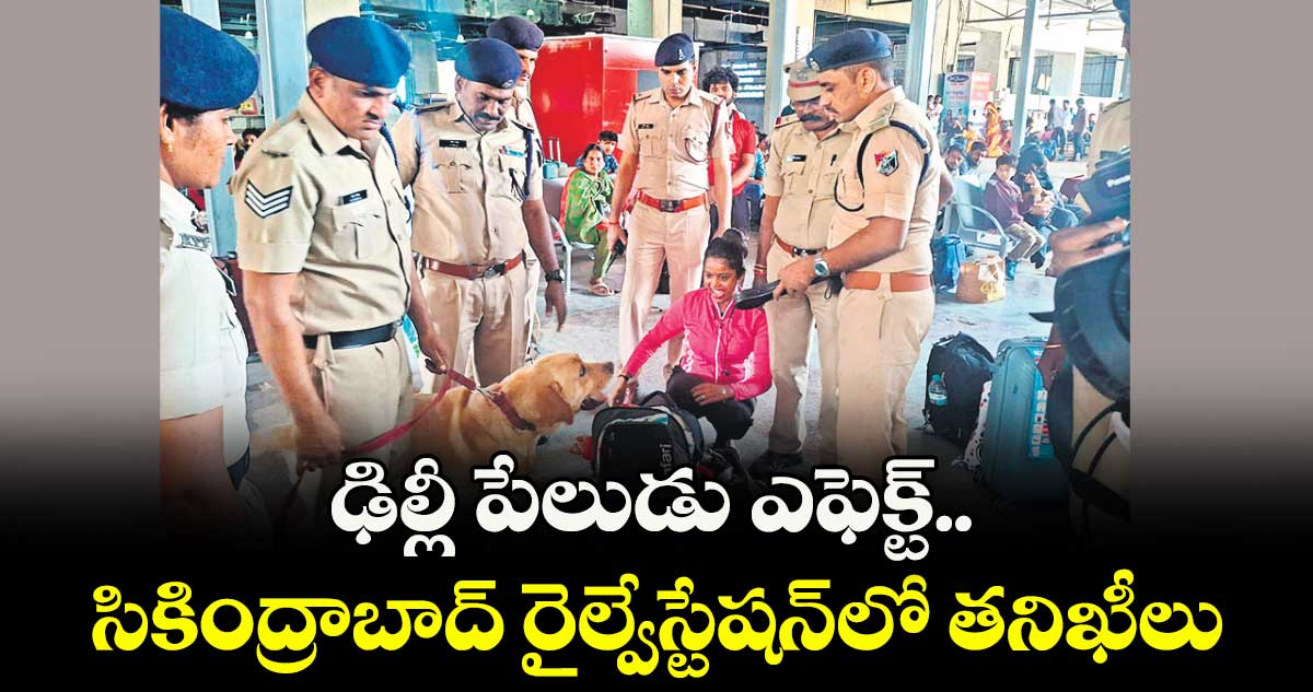ఢిల్లీ పేలుడు ఎఫెక్ట్..సికింద్రాబాద్ రైల్వేస్టేషన్‌లో తనిఖీలు