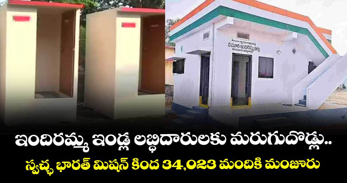 ఇందిరమ్మ ఇండ్ల లబ్ధిదారులకు మరుగుదొడ్లు..స్వచ్ఛ భారత్ మిషన్ కింద 34,023 మందికి మంజూరు