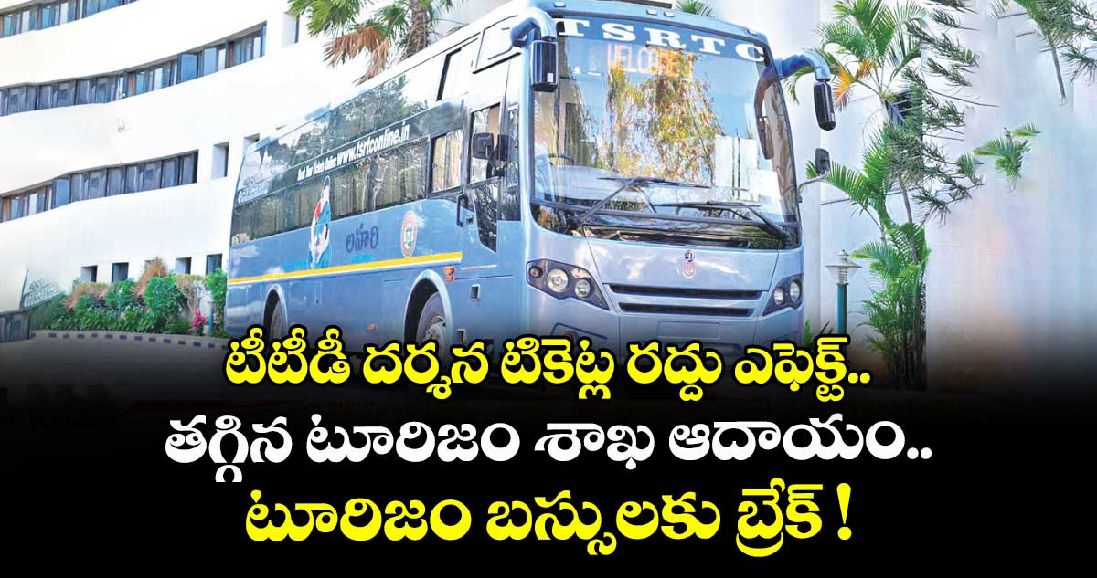 టీటీడీ దర్శన టికెట్ల రద్దు ఎఫెక్ట్.. తగ్గిన టూరిజం శాఖ ఆదాయం.. టూరిజం బస్సులకు బ్రేక్ !