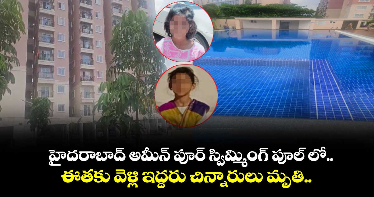 హైదరాబాద్ అమీన్ పూర్ స్విమ్మింగ్ పూల్⁭ లో.. ఈతకు వెళ్లి ఇద్దరు చిన్నారులు మృతి.. 