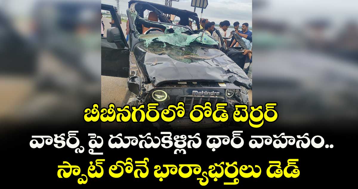 బీబీనగర్ లో రోడ్ టెర్రర్..వాకర్స్ పై దూసుకెళ్లిన థార్ వాహనం..స్పాట్ లోనే భార్యాభర్తలు మృతి