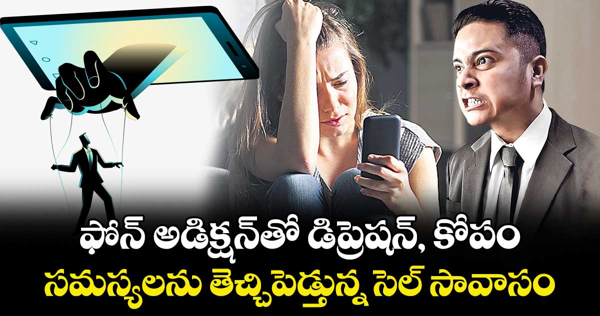 ఫోన్ అడిక్షన్తో   డిప్రెషన్, కోపం..సమస్యలను తెచ్చిపెడ్తున్న సెల్ సావాసం