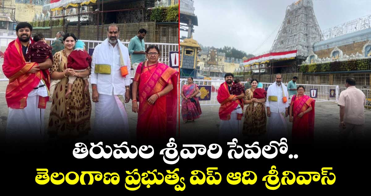 తిరుమల శ్రీవారి సేవలో.. తెలంగాణ ప్రభుత్వ విప్ ఆది శ్రీనివాస్