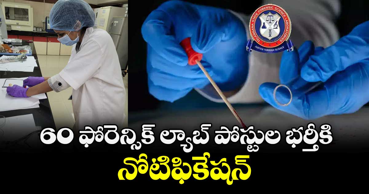 60 ఫోరెన్సిక్ ల్యాబ్‌‌ పోస్టుల భర్తీకి నోటిఫికేషన్-