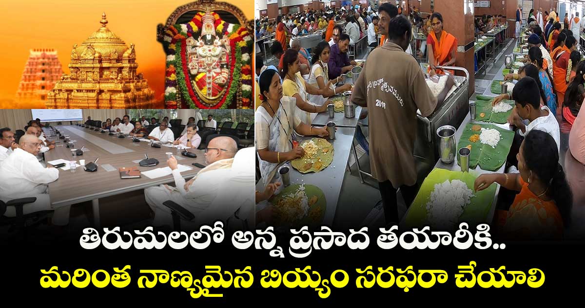 తిరుమలలో అన్న ప్రసాద తయారీకి మరింత నాణ్యమైన బియ్యం సరఫరా చేయాలి: టీటీడీ అదనపు ఈవో వెంకయ్య చౌదరి 