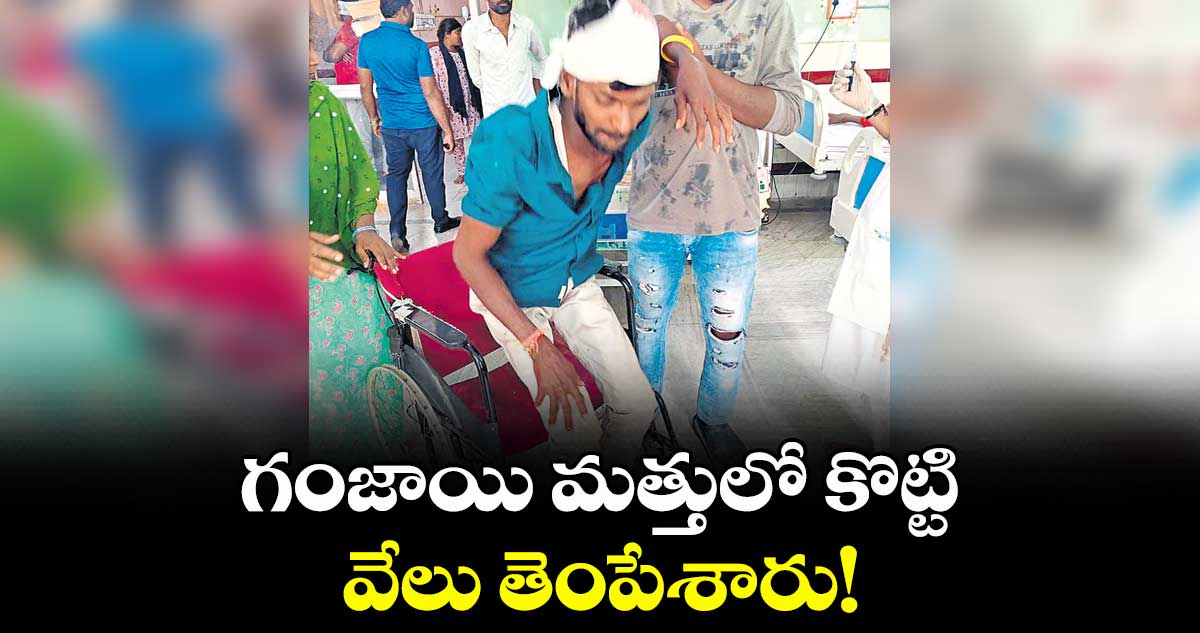 గంజాయి మత్తులో కొట్టి, వేలు తెంపేశారు!