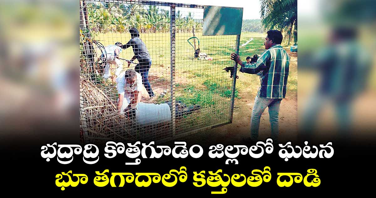 భద్రాద్రి  కొత్తగూడెం జిల్లాలో ఘటన..  భూ తగాదాలో కత్తులతో దాడి