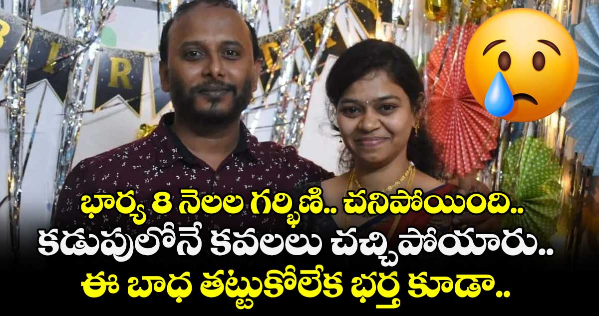 భార్య 8 నెలల గర్భిణి.. చనిపోయింది.. కడుపులోనే కవలలు చచ్చిపోయారు.. ఈ బాధ తట్టుకోలేక భర్త కూడా..