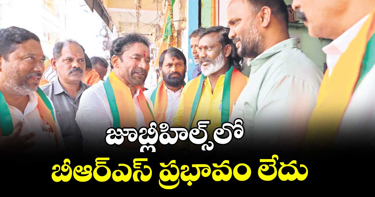 జూబ్లీహిల్స్లో బీఆర్ఎస్ ప్రభావం లేదు: కిషన్ రెడ్డి
