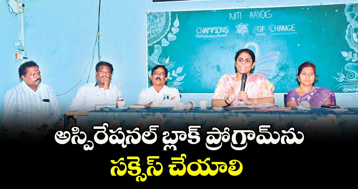 అస్పిరేషనల్  బ్లాక్  ప్రోగ్రామ్ను సక్సెస్  చేయాలి : వర్షిణి