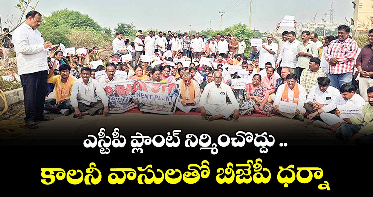 ఎస్టీపీ ప్లాంట్ నిర్మించొద్దు ...కాలనీ వాసులతో బీజేపీ ధర్నా