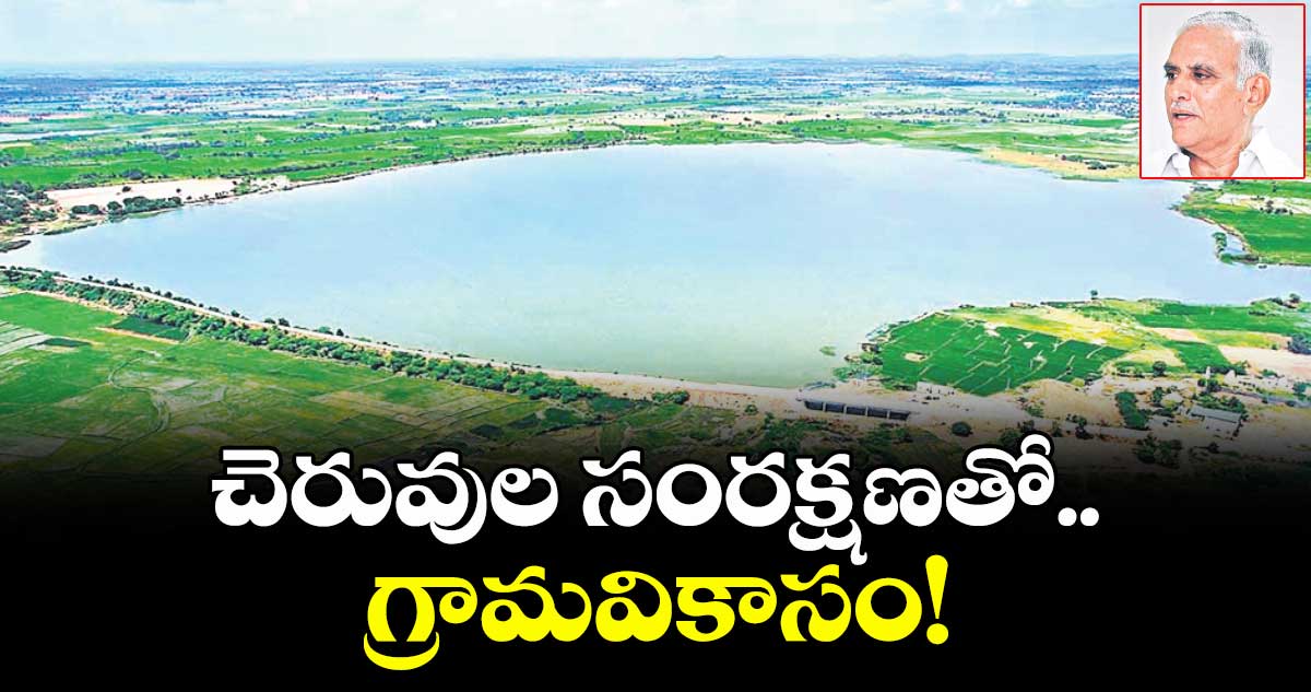 చెరువుల సంరక్షణతో.. గ్రామవికాసం!
