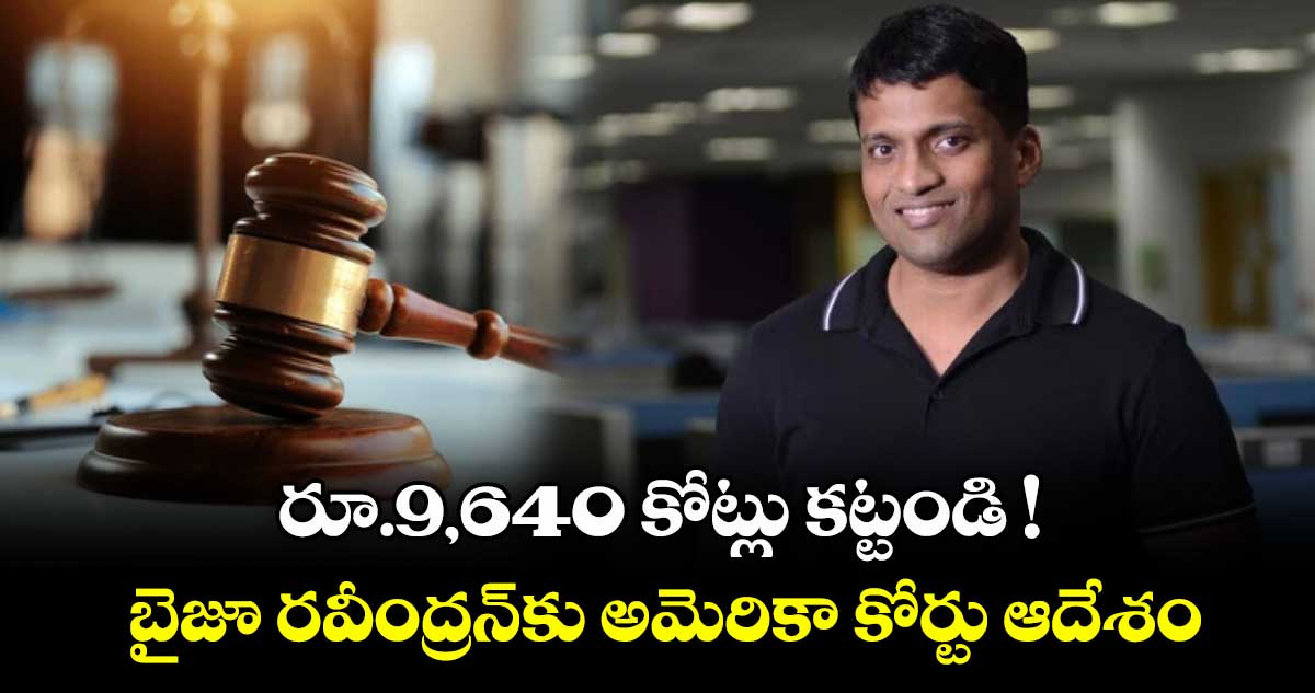 రూ.9,640 కోట్లు కట్టండి ! బైజూ రవీంద్రన్⁭కు అమెరికా కోర్టు ఆదేశం