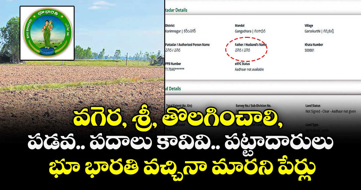 వగెర, శ్రీ, తొలగించాలి, పడవ.. పదాలు కావివి.. పట్టాదారులు ..భూ భారతి వచ్చినా మారని పేర్లు