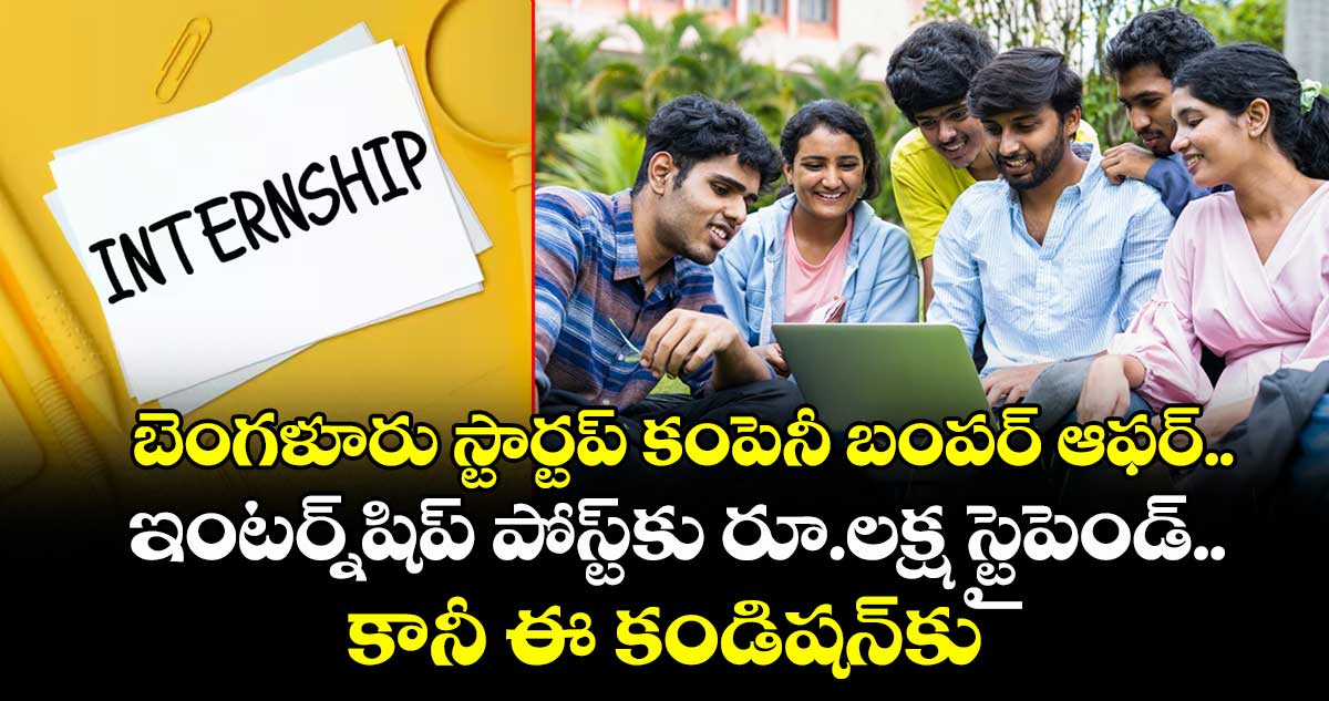 బెంగళూరు స్టార్టప్ కంపెనీ బంపర్ ఆఫర్.. ఇంటర్న్⁭షిప్ పోస్ట్⁭కు రూ.లక్ష స్టైపెండ్.. కానీ ఈ కండిషన్⁭కు ఒప్పుకుంటేనే !