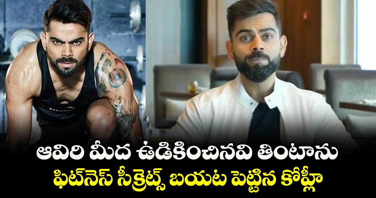 Virat Kohli’s Diet: ఆవిరి మీద ఉడికించినవి తింటాను.. ఫిట్‌నెస్ సీక్రెట్స్ బయట పెట్టిన కోహ్లీ